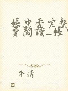 帐中香完整版免费阅读_帐中香_长生君_