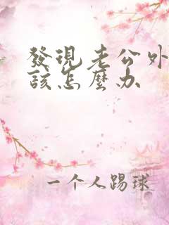 发现老公外遇了该怎么办
