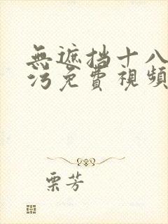 无遮挡十八禁污污免费视频