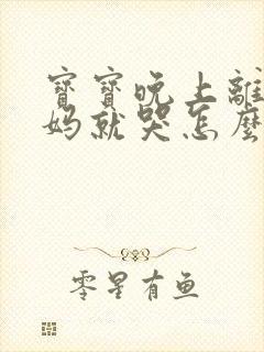 宝宝晚上离开妈妈就哭怎么办