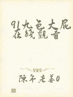 91九色大屁股在线观看 91九色大屁股在线观看