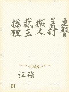 总裁撅着光屁屁被主人打臀缝小说