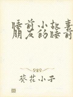 睡前小故事哄女朋友的睡前故事书