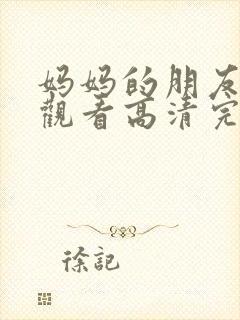 妈妈的朋友在线观看高清完整版