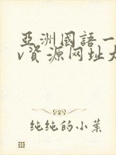 亚洲国语一区av资源网址大全