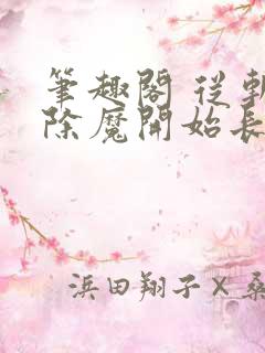 笔趣阁 从斩妖除魔开始长生不死