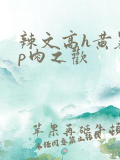 辣文高h黄暴np肉之欢