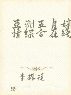 亚洲五月婷婷激情综合在线观看 亚洲五月婷婷激情综合在线观看