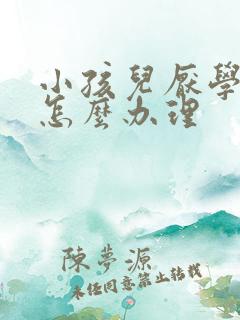 小孩儿厌学家长怎么办理