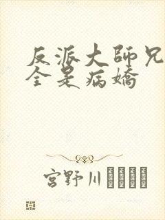 反派大师兄师妹全是病娇