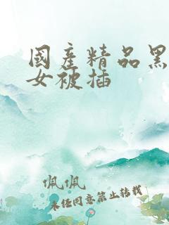 国产精品黑丝美女被插