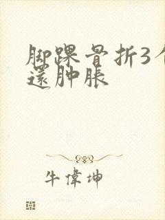 脚踝骨折3个月还肿胀