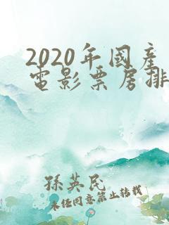 2020年国产电影票房排行榜前十名