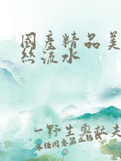 国产精品美女黑丝流水