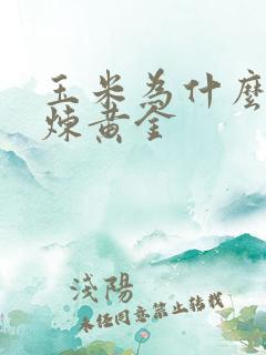 玉米为什么能提炼黄金
