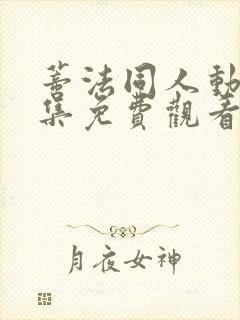 蒂法同人动漫全集免费观看