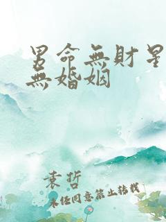 男命无财星是否无婚姻 男命无财星是否无婚姻