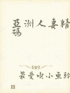 亚洲人妻精品有码