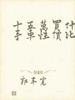 十五万买什么二手车性价比最高