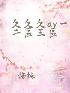 久久久av一区二区三区 久久久av一区二区三区