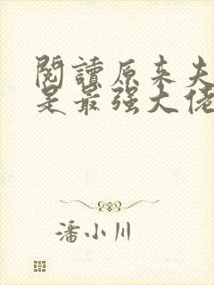 阅读原来夫人才是最强大佬小说