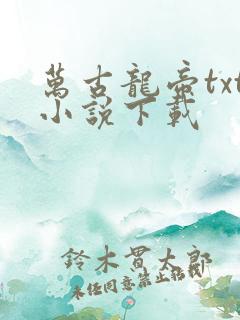 万古龙帝txt小说下载 万古龙帝txt小说下载