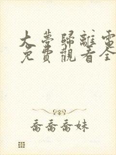 大梦归离电视剧免费观看全集高清完整版