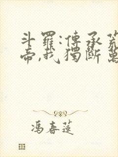 斗罗:传承荒天帝,我独断万古