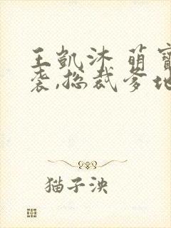 王凯沐 萌宝来袭,总裁爹地太难缠 王凯沐 萌宝来袭,总裁爹地太难缠