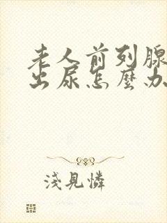 老人前列腺尿不出尿怎么办