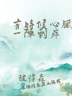 有时候心脏部位一阵刺疼