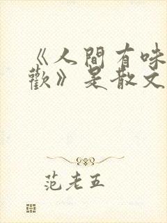 《人间有味是清欢》是散文吗