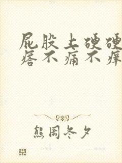 屁股上硬硬的疙瘩不痛不痒