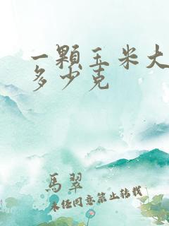 一颗玉米大概有多少克 一颗玉米大概有多少克