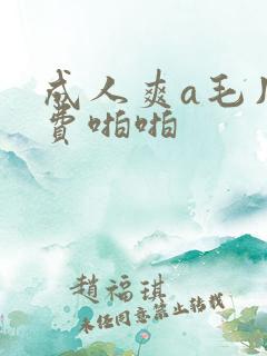 成人爽a毛片免费啪啪