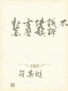 对方借钱不还钱怎么起诉