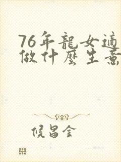 76年龙女适合做什么生意赚钱