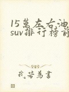 15万左右油车suv排行榜前十名