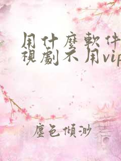 用什么软件看电视剧不用vip会员