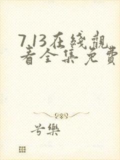 7.13在线观看全集免费完整