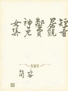 女神邻居短剧全集免费观看