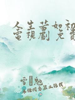 人生若如初见 电视剧 免费