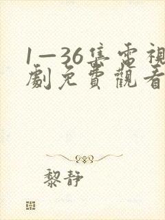 1—36集电视剧免费观看人 1—36集电视剧免费观看人