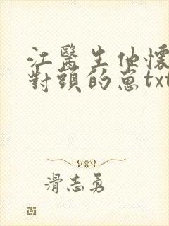 江医生他怀了死对头的崽txt网盘