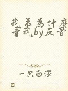我弟为什么这样看我by反骨小弟