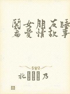哄女朋友睡觉长篇爱情故事