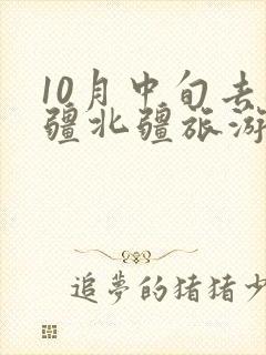 10月中旬去新疆北疆旅游价格 10月中旬去新疆北疆旅游价格