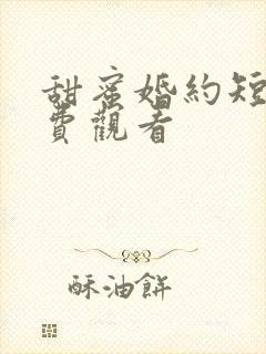 甜蜜婚约短剧免费观看