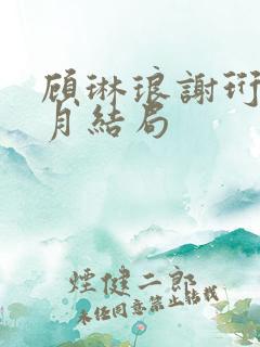 顾琳琅谢珩白怜月结局