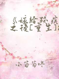 《嫁给残疾大佬之后[重生]》时已晚